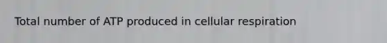 Total number of ATP produced in cellular respiration