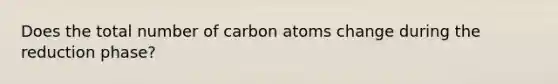 Does the total number of carbon atoms change during the reduction phase?