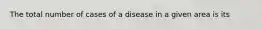 The total number of cases of a disease in a given area is its