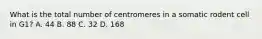 What is the total number of centromeres in a somatic rodent cell in G1? A. 44 B. 88 C. 32 D. 168