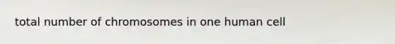 total number of chromosomes in one human cell