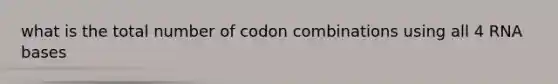 what is the total number of codon combinations using all 4 RNA bases