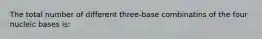 The total number of different three-base combinatins of the four nucleic bases is: