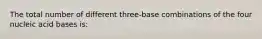 The total number of different three-base combinations of the four nucleic acid bases is: