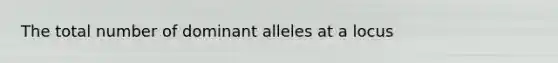 The total number of dominant alleles at a locus