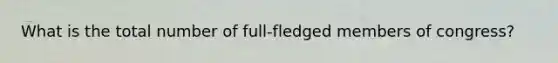 What is the total number of full-fledged members of congress?