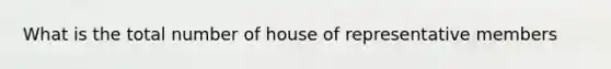 What is the total number of house of representative members