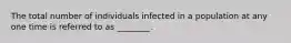 The total number of individuals infected in a population at any one time is referred to as ________.