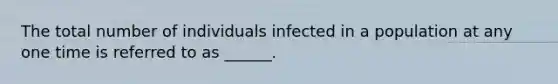 The total number of individuals infected in a population at any one time is referred to as ______.