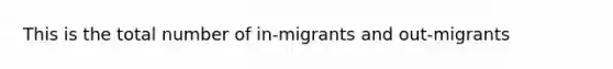 This is the total number of in-migrants and out-migrants