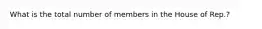 What is the total number of members in the House of Rep.?