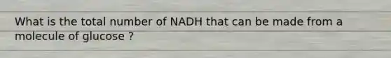 What is the total number of NADH that can be made from a molecule of glucose ?