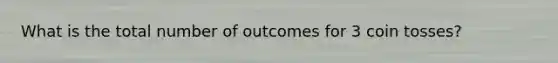 What is the total number of outcomes for 3 coin tosses?