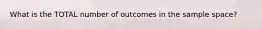 What is the TOTAL number of outcomes in the sample space?