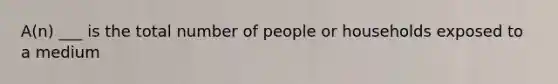 A(n) ___ is the total number of people or households exposed to a medium