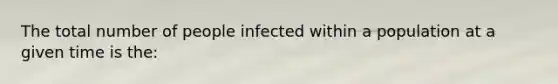 The total number of people infected within a population at a given time is the: