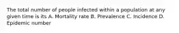 The total number of people infected within a population at any given time is its A. Mortality rate B. Prevalence C. Incidence D. Epidemic number