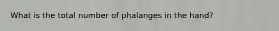 What is the total number of phalanges in the hand?