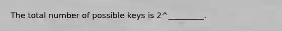 The total number of possible keys is 2^_________.