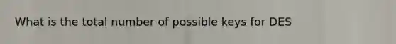 What is the total number of possible keys for DES