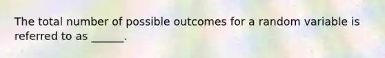 The total number of possible outcomes for a random variable is referred to as ______.