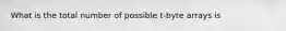 What is the total number of possible t-byte arrays is