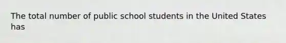 The total number of public school students in the United States has