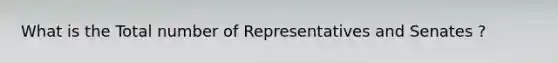 What is the Total number of Representatives and Senates ?