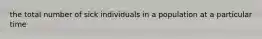 the total number of sick individuals in a population at a particular time