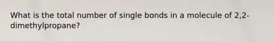 What is the total number of single bonds in a molecule of 2,2-dimethylpropane?