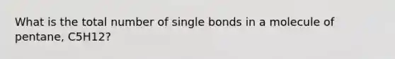 What is the total number of single bonds in a molecule of pentane, C5H12?