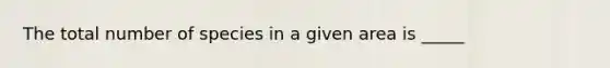 The total number of species in a given area is _____