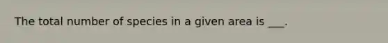 The total number of species in a given area is ___.