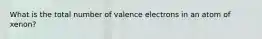 What is the total number of valence electrons in an atom of xenon?