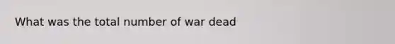 What was the total number of war dead