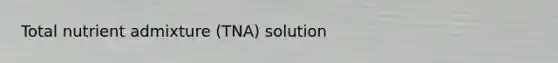 Total nutrient admixture (TNA) solution