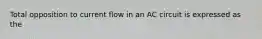 Total opposition to current flow in an AC circuit is expressed as the