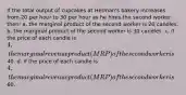 If the total output of cupcakes at Herman's bakery increases from 20 per hour to 30 per hour as he hires the second worker, then: a. the marginal product of the second worker is 20 candles. b. the marginal product of the second worker is 30 candles. c. if the price of each candle is 4, the marginal revenue product (MRP) of the second worker is40. d. if the price of each candle is 4, the marginal revenue product (MRP) of the second worker is60.