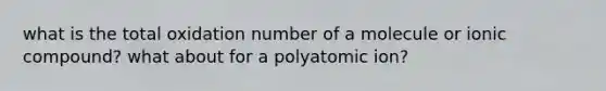 what is the total oxidation number of a molecule or ionic compound? what about for a polyatomic ion?