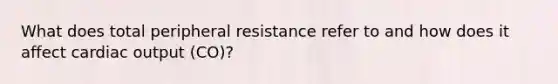 What does total peripheral resistance refer to and how does it affect cardiac output (CO)?