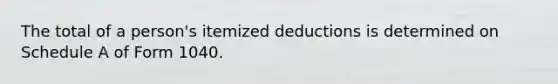 The total of a person's itemized deductions is determined on Schedule A of Form 1040.