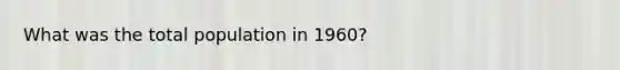 What was the total population in 1960?