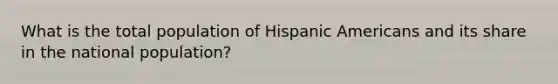 What is the total population of Hispanic Americans and its share in the national population?