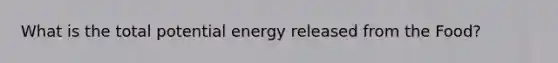 What is the total potential energy released from the Food?