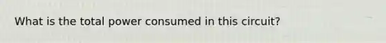 What is the total power consumed in this circuit?