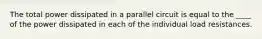 The total power dissipated in a parallel circuit is equal to the ____ of the power dissipated in each of the individual load resistances.