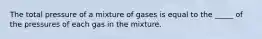 The total pressure of a mixture of gases is equal to the _____ of the pressures of each gas in the mixture.