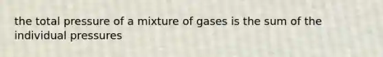 the total pressure of a mixture of gases is the sum of the individual pressures