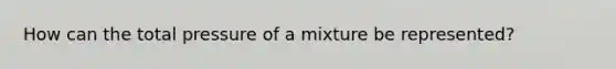 How can the total pressure of a mixture be represented?