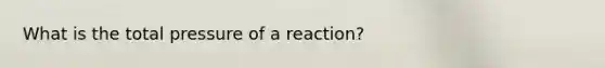 What is the total pressure of a reaction?